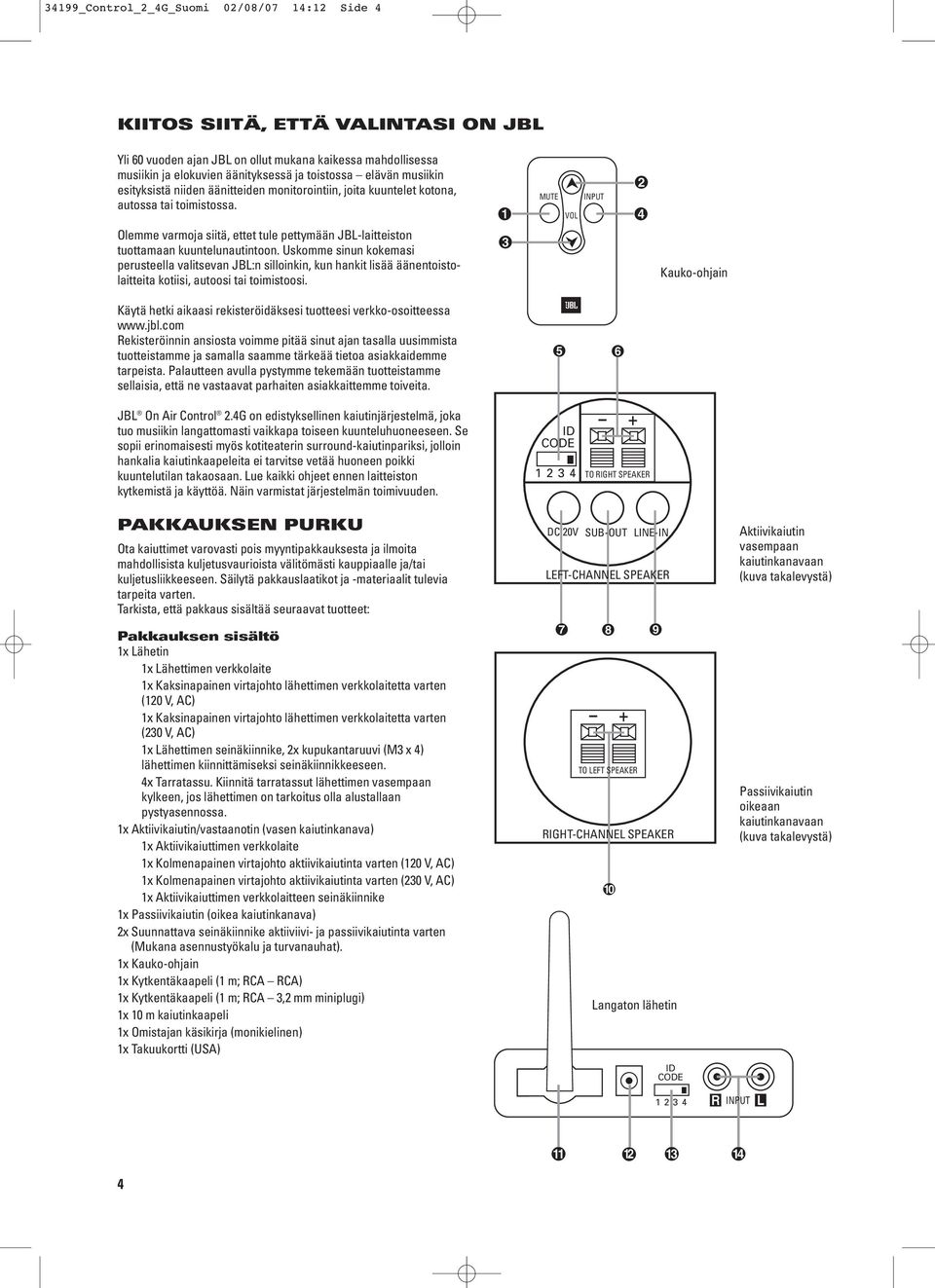 MUTE VOL INPUT Olemme varmoja siitä, ettet tule pettymään JBL-laitteiston tuottamaan kuuntelunautintoon.