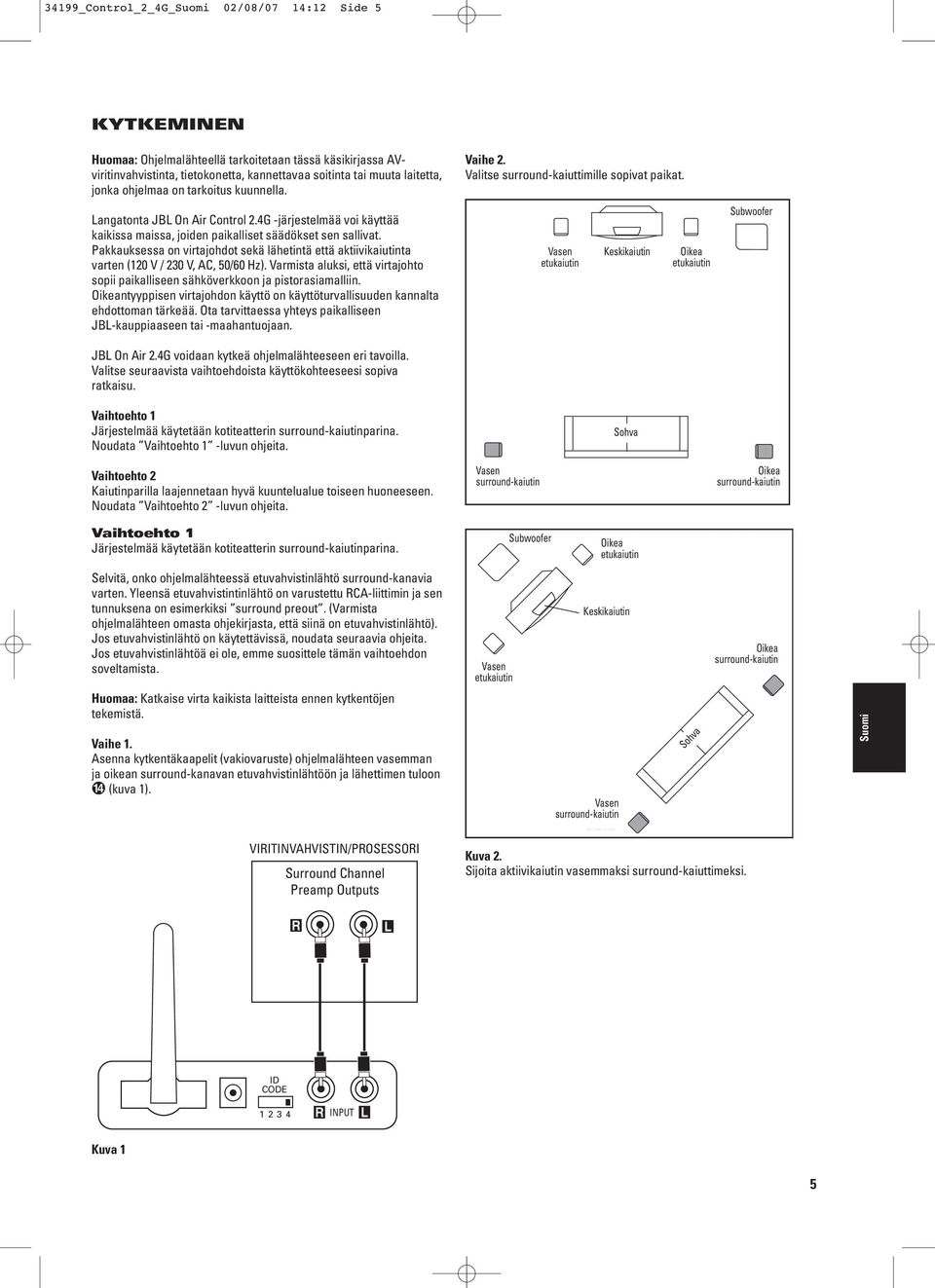 Pakkauksessa on virtajohdot sekä lähetintä että aktiivikaiutinta varten (120 V / 230 V, AC, 50/60 Hz). Varmista aluksi, että virtajohto sopii paikalliseen sähköverkkoon ja pistorasiamalliin.