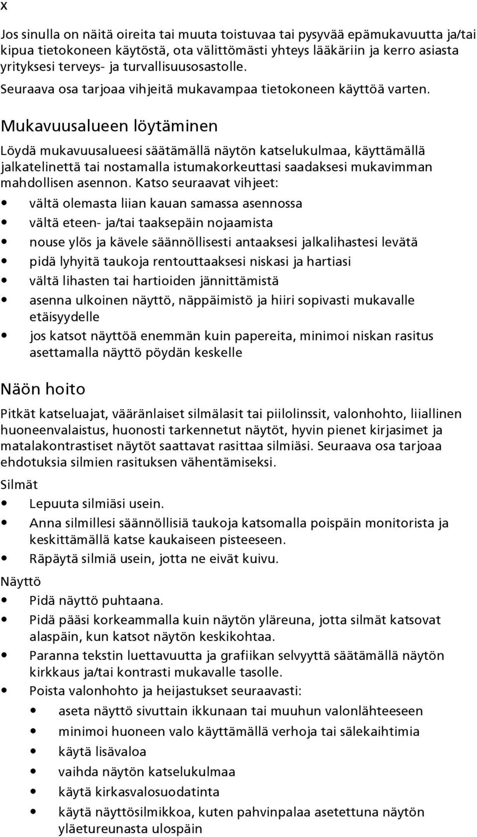 Mukavuusalueen löytäminen Löydä mukavuusalueesi säätämällä näytön katselukulmaa, käyttämällä jalkatelinettä tai nostamalla istumakorkeuttasi saadaksesi mukavimman mahdollisen asennon.