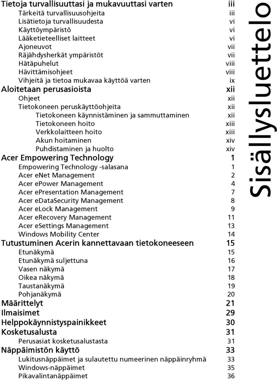 käynnistäminen ja sammuttaminen xii Tietokoneen hoito xiii Verkkolaitteen hoito xiii Akun hoitaminen xiv Puhdistaminen ja huolto xiv Acer Empowering Technology 1 Empowering Technology -salasana 1