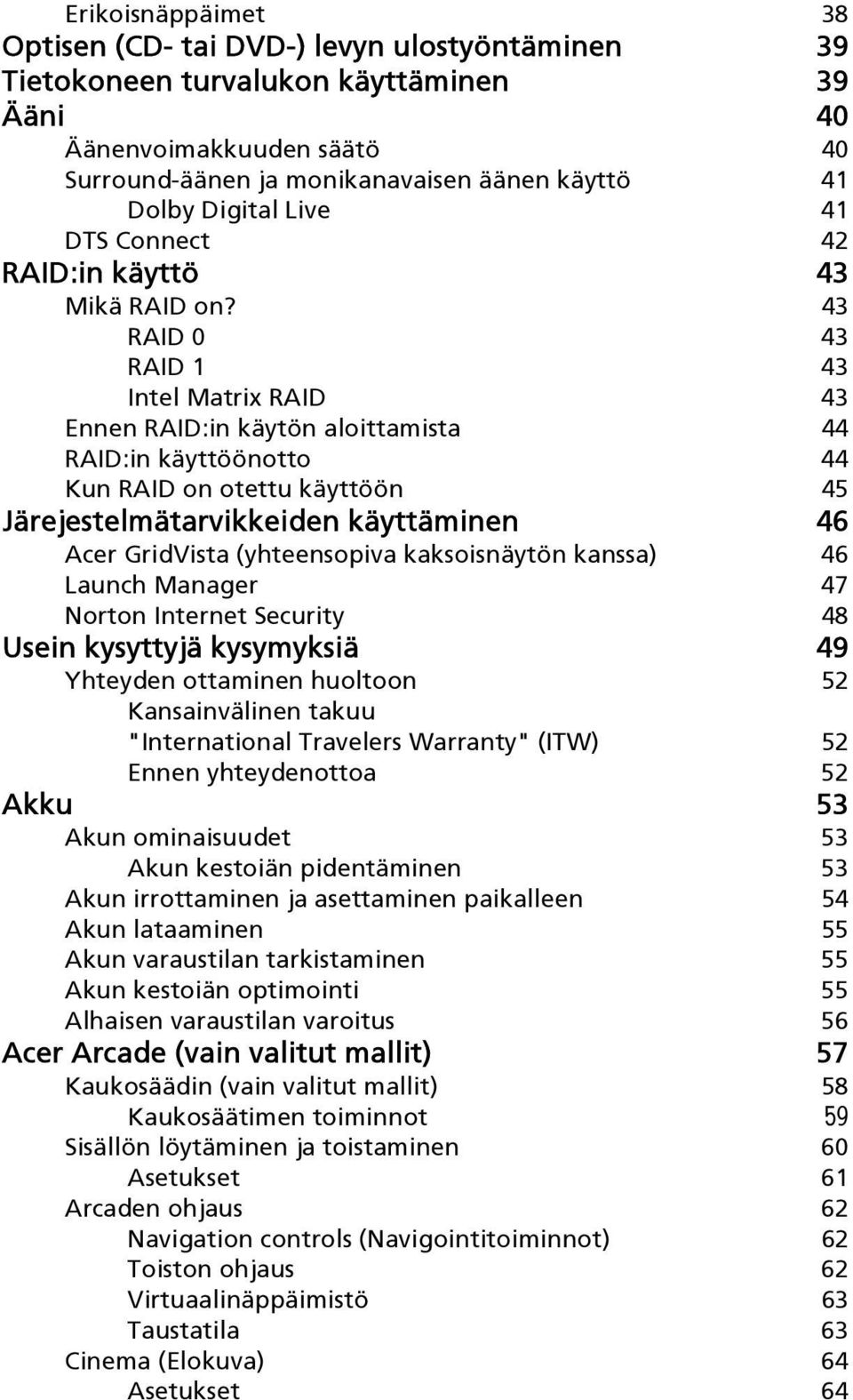 43 RAID 0 43 RAID 1 43 Intel Matrix RAID 43 Ennen RAID:in käytön aloittamista 44 RAID:in käyttöönotto 44 Kun RAID on otettu käyttöön 45 Järejestelmätarvikkeiden käyttäminen 46 Acer GridVista