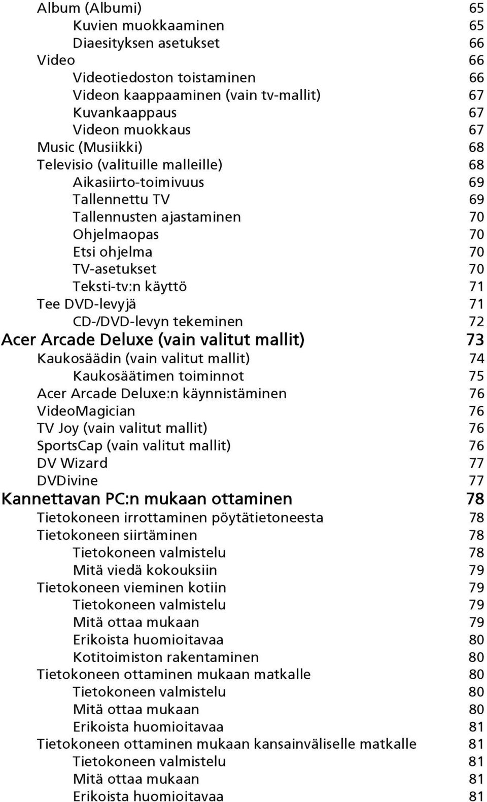 CD-/DVD-levyn tekeminen 72 Acer Arcade Deluxe (vain valitut mallit) 73 Kaukosäädin (vain valitut mallit) 74 Kaukosäätimen toiminnot 75 Acer Arcade Deluxe:n käynnistäminen 76 VideoMagician 76 TV Joy