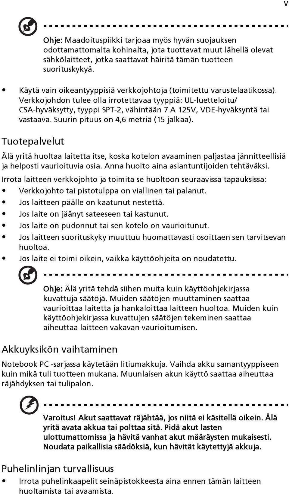 Verkkojohdon tulee olla irrotettavaa tyyppiä: UL-luetteloitu/ CSA-hyväksytty, tyyppi SPT-2, vähintään 7 A 125V, VDE-hyväksyntä tai vastaava. Suurin pituus on 4,6 metriä (15 jalkaa).