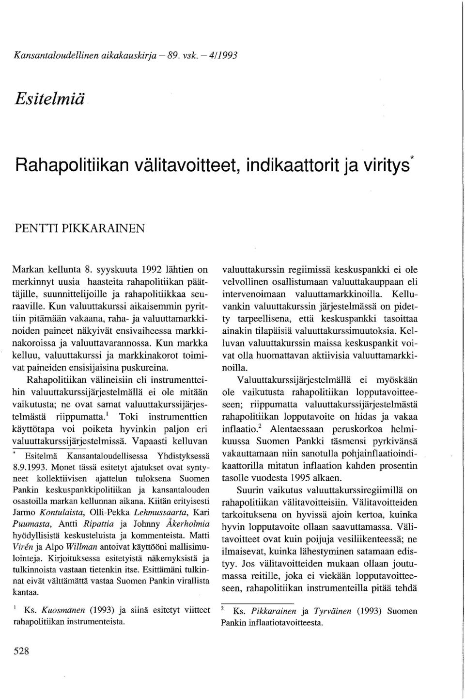 Kun valuuttakurssi aikaisemmin pyrittiin pitämään vakaana, raha- ja valuuttamarkkinoiden paineet näkyivät ensivaiheessa markkinakoroissa ja valuuttavarannossa.