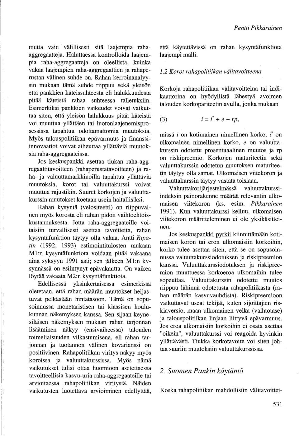 Rahan kerroinanalyysin mukaan tämä suhde riippuu sekä yleisön että pankkien käteissuhteesta eli halukkuudesta pitää käteistä rahaa suhteessa talletuksiin.