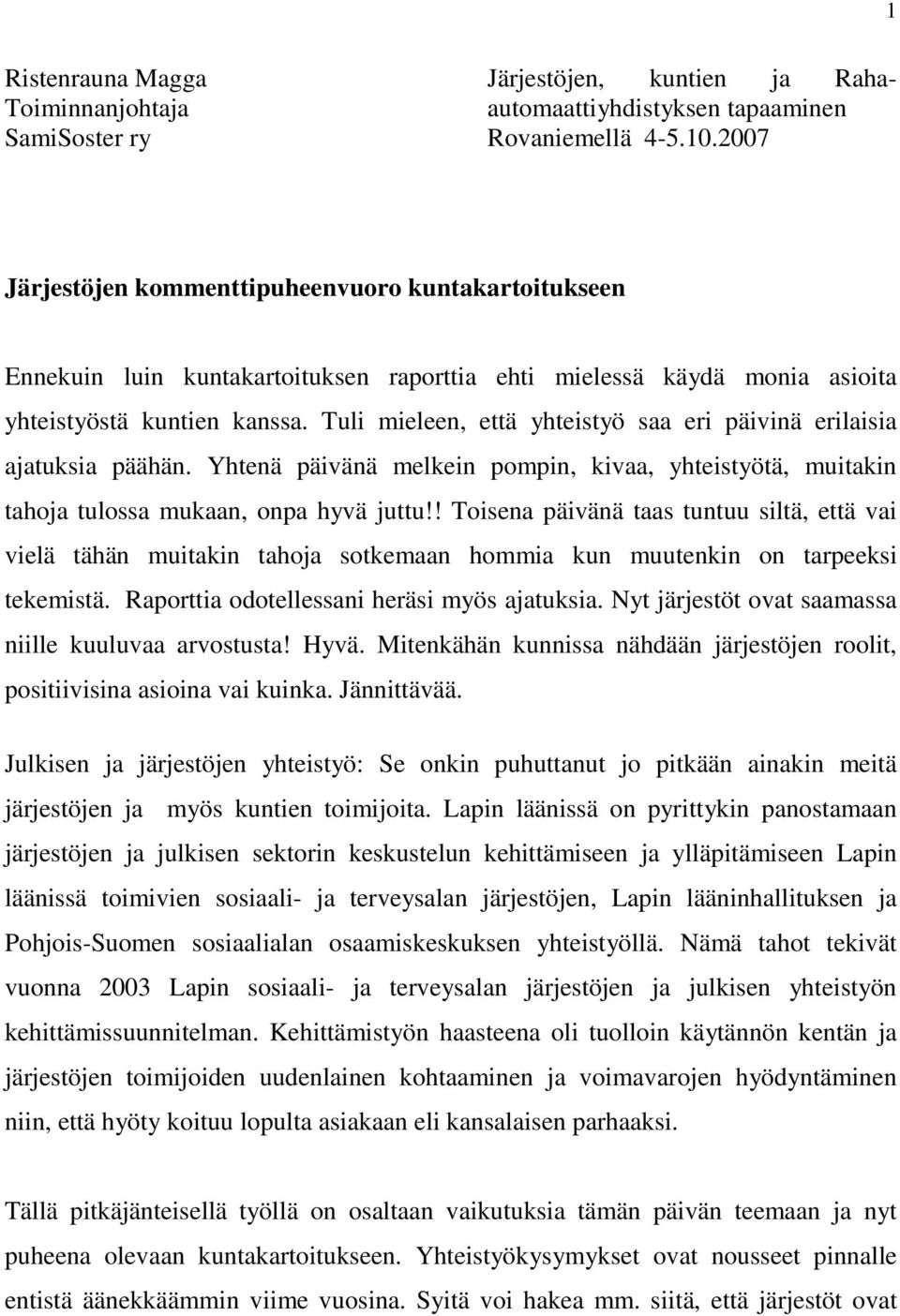 Tuli mieleen, että yhteistyö saa eri päivinä erilaisia ajatuksia päähän. Yhtenä päivänä melkein pompin, kivaa, yhteistyötä, muitakin tahoja tulossa mukaan, onpa hyvä juttu!