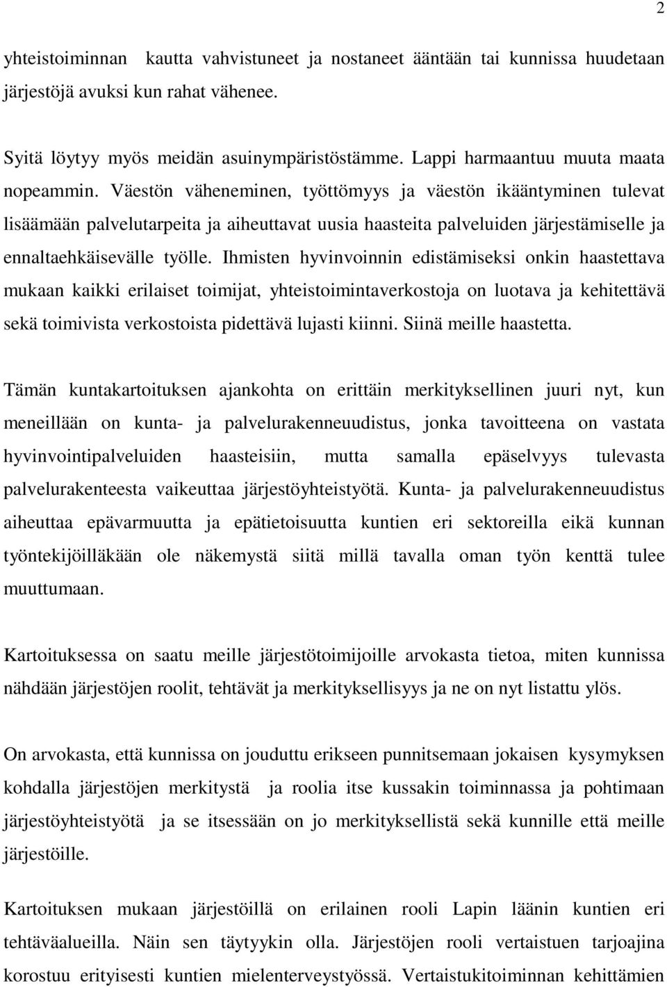 Väestön väheneminen, työttömyys ja väestön ikääntyminen tulevat lisäämään palvelutarpeita ja aiheuttavat uusia haasteita palveluiden järjestämiselle ja ennaltaehkäisevälle työlle.