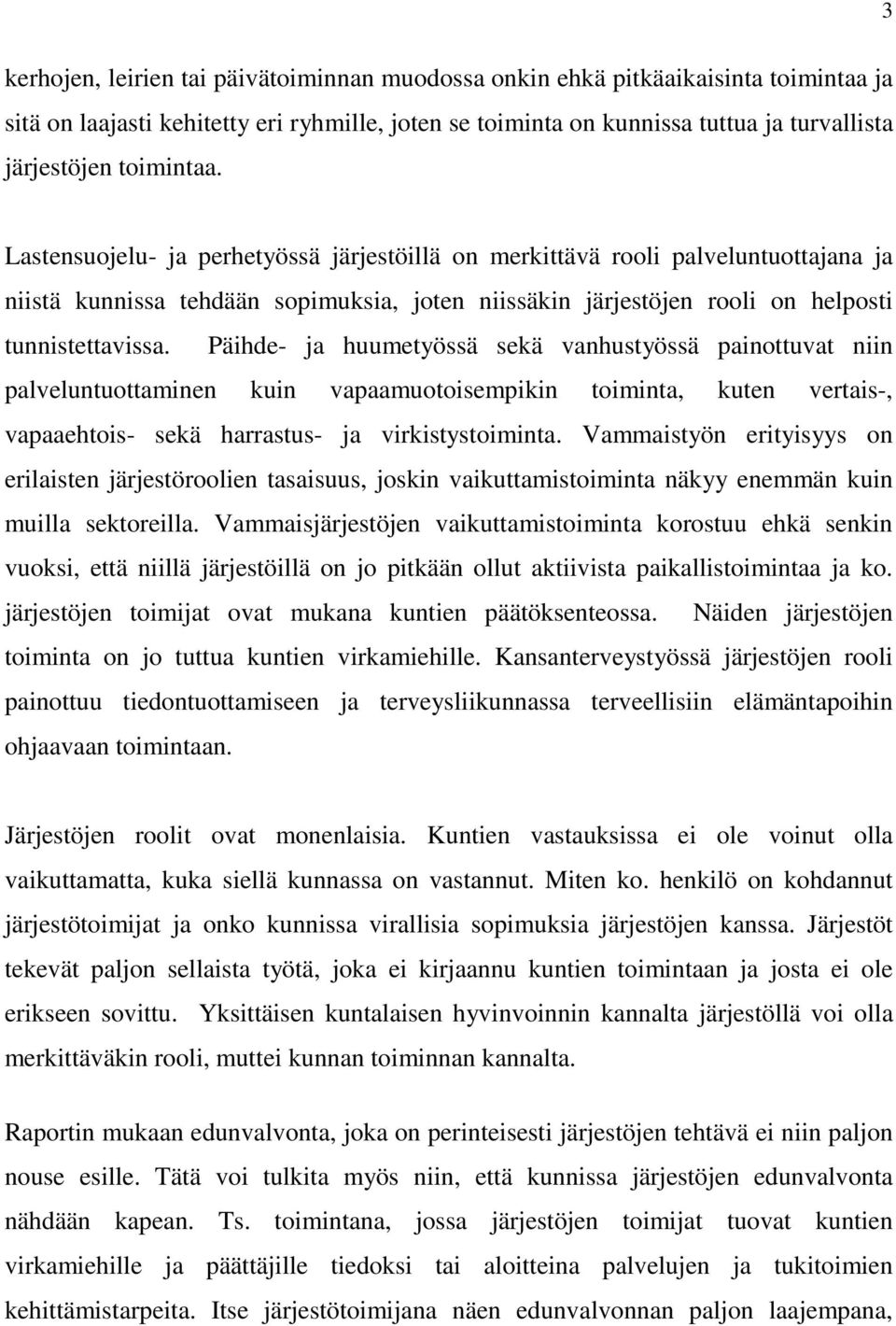 Päihde- ja huumetyössä sekä vanhustyössä painottuvat niin palveluntuottaminen kuin vapaamuotoisempikin toiminta, kuten vertais-, vapaaehtois- sekä harrastus- ja virkistystoiminta.