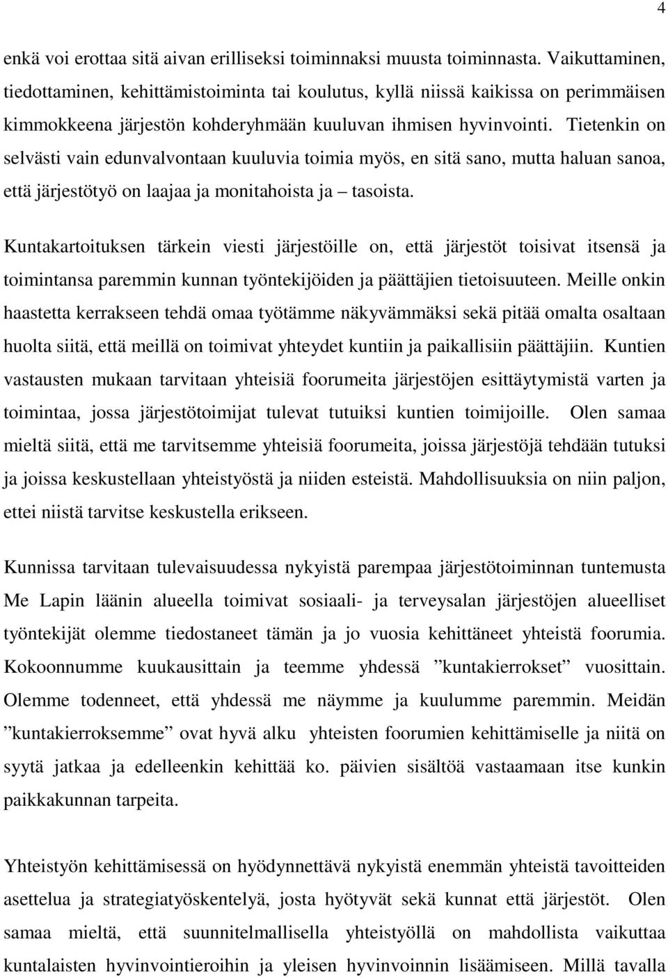 Tietenkin on selvästi vain edunvalvontaan kuuluvia toimia myös, en sitä sano, mutta haluan sanoa, että järjestötyö on laajaa ja monitahoista ja tasoista.