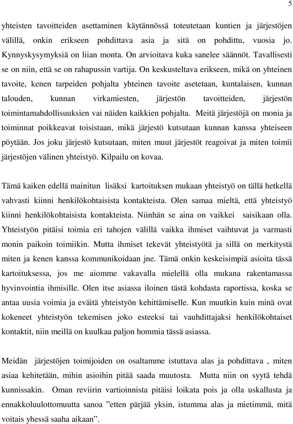 On keskusteltava erikseen, mikä on yhteinen tavoite, kenen tarpeiden pohjalta yhteinen tavoite asetetaan, kuntalaisen, kunnan talouden, kunnan virkamiesten, järjestön tavoitteiden, järjestön