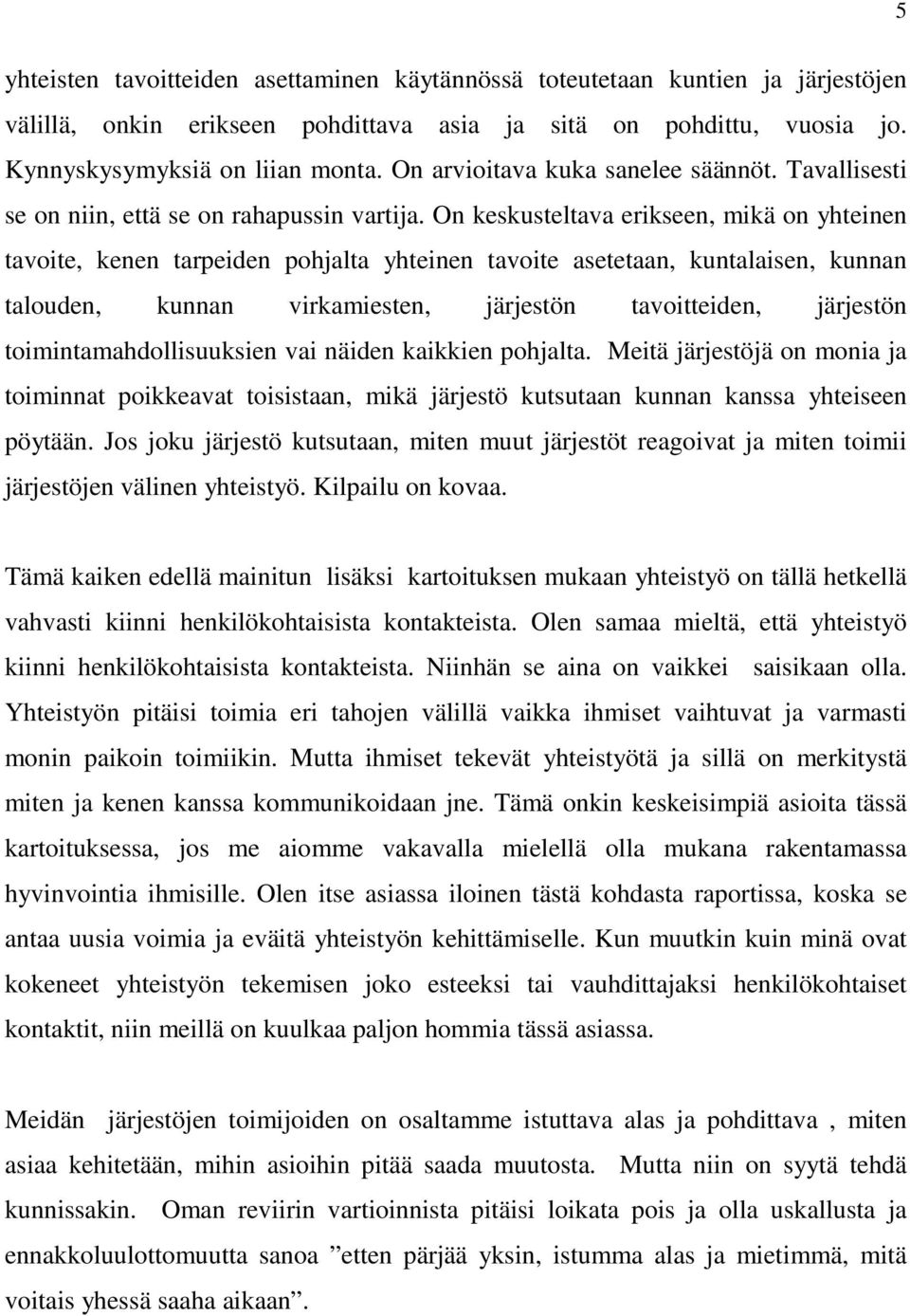 On keskusteltava erikseen, mikä on yhteinen tavoite, kenen tarpeiden pohjalta yhteinen tavoite asetetaan, kuntalaisen, kunnan talouden, kunnan virkamiesten, järjestön tavoitteiden, järjestön