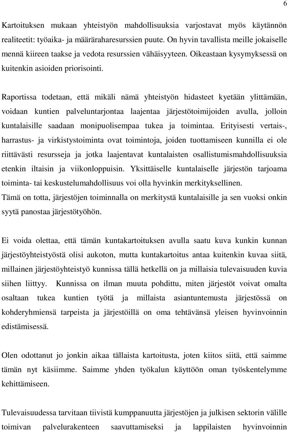 Raportissa todetaan, että mikäli nämä yhteistyön hidasteet kyetään ylittämään, voidaan kuntien palveluntarjontaa laajentaa järjestötoimijoiden avulla, jolloin kuntalaisille saadaan monipuolisempaa