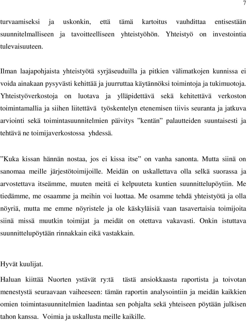 Yhteistyöverkostoja on luotava ja ylläpidettävä sekä kehitettävä verkoston toimintamallia ja siihen liitettävä työskentelyn etenemisen tiivis seuranta ja jatkuva arviointi sekä toimintasuunnitelmien