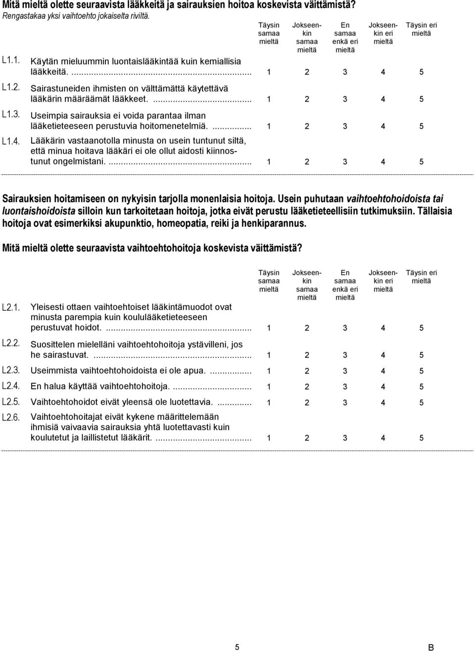 ... 1 2 3 4 5 Lääkärin vastaanotolla minusta on usein tuntunut siltä, että minua hoitava lääkäri ei ole ollut aidosti kiinnostunut ongelmistani.
