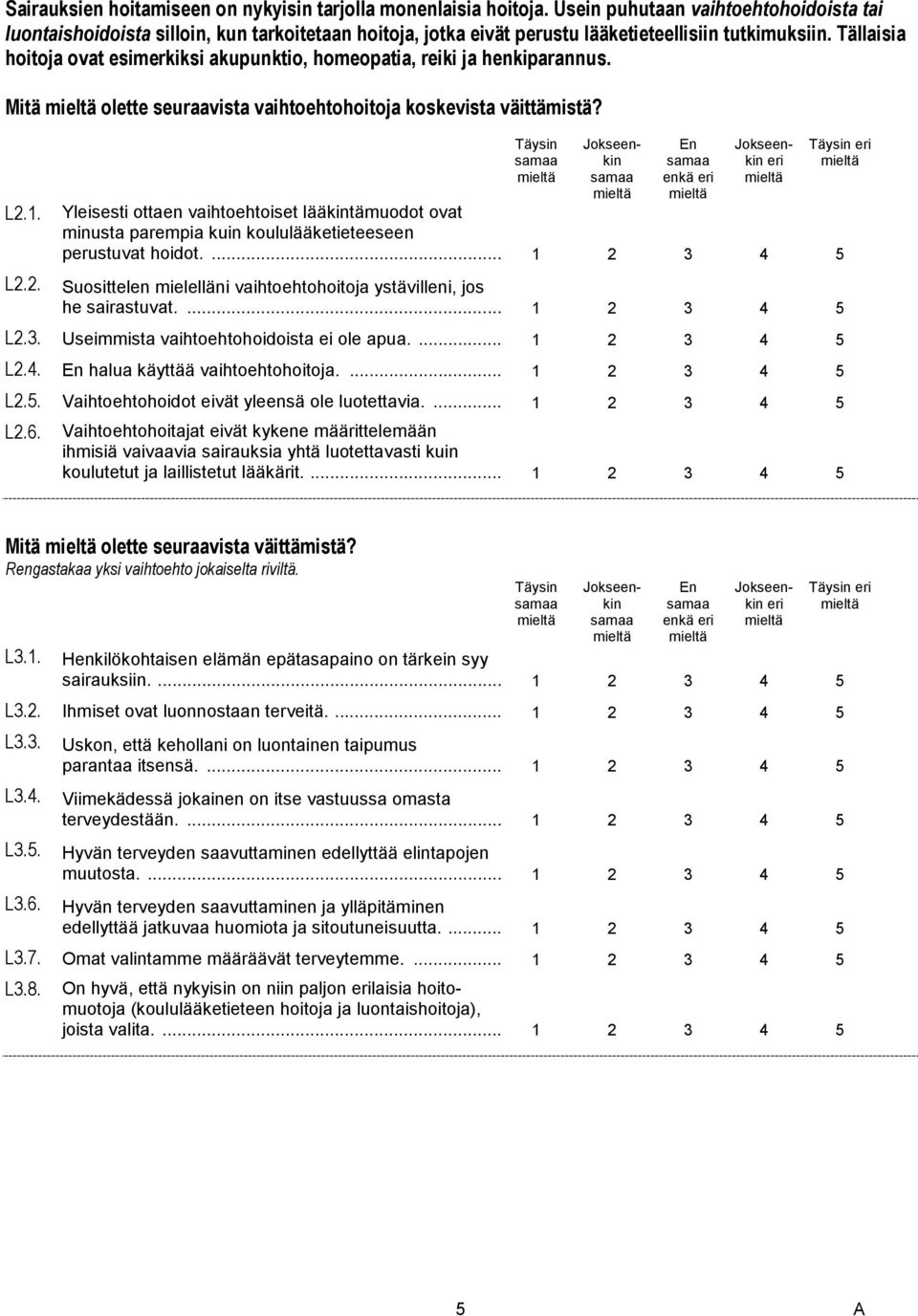 Tällaisia hoitoja ovat esimerkiksi akupunktio, homeopatia, reiki ja henkiparannus. Mitä olette seuraavista vaihtoehtohoitoja koskevista väittämistä? L2.