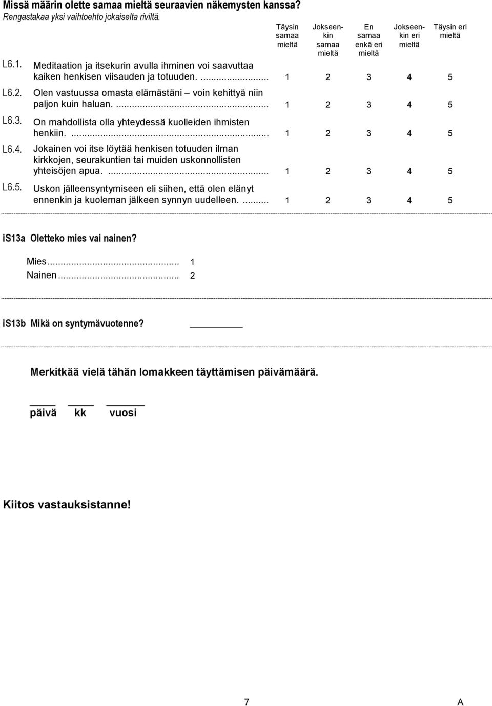... 1 2 3 4 5 Jokainen voi itse löytää henkisen totuuden ilman kirkkojen, seurakuntien tai muiden uskonnollisten yhteisöjen apua.