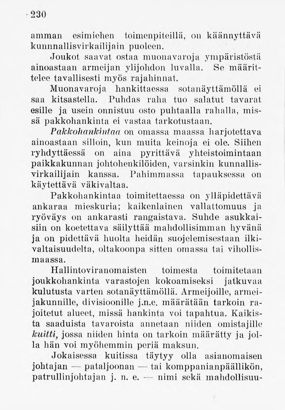 Puhdas raha tuo salatut tavarat esille ja usein onnistuu osto puhtaalla rahalla, missä pakkohankinta ei vastaa tarkotustaan.