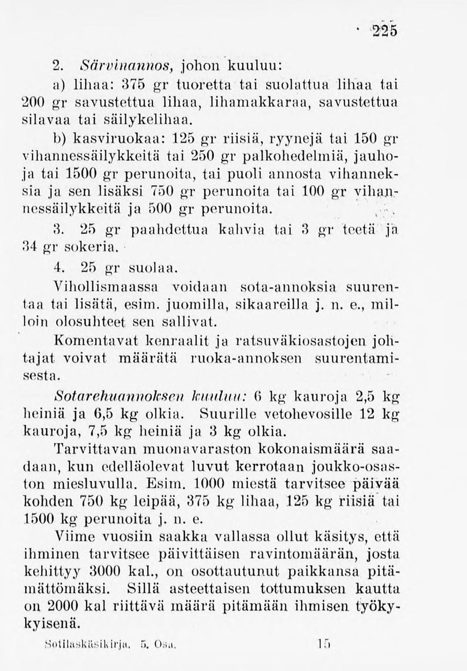 vihannessäilykkeitä ja 500 gr perunoita. 3. 25 gr paahdettua kahvia tai 3 gr teetä ja 34 gr sokeria. 4. 25 gr suolaa. Vihollismaassa voidaan sota-annoksia suurentaa tai lisätä, esim.