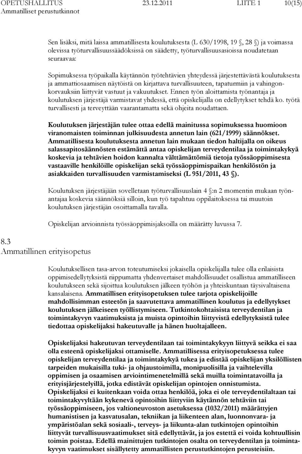 noudatetaan seuraavaa: Sopimuksessa työpaikalla käytännön työtehtävien yhteydessä järjestettävästä koulutuksesta ja ammattiosaamisen näytöistä on kirjattava turvallisuuteen, tapaturmiin ja