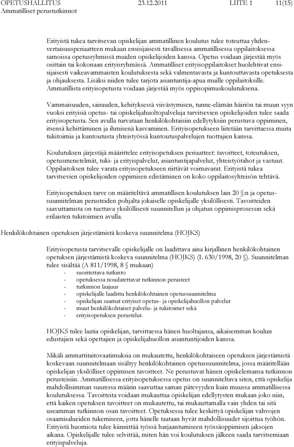 opetusryhmissä muiden opiskelijoiden kanssa. Opetus voidaan järjestää myös osittain tai kokonaan erityisryhmässä.