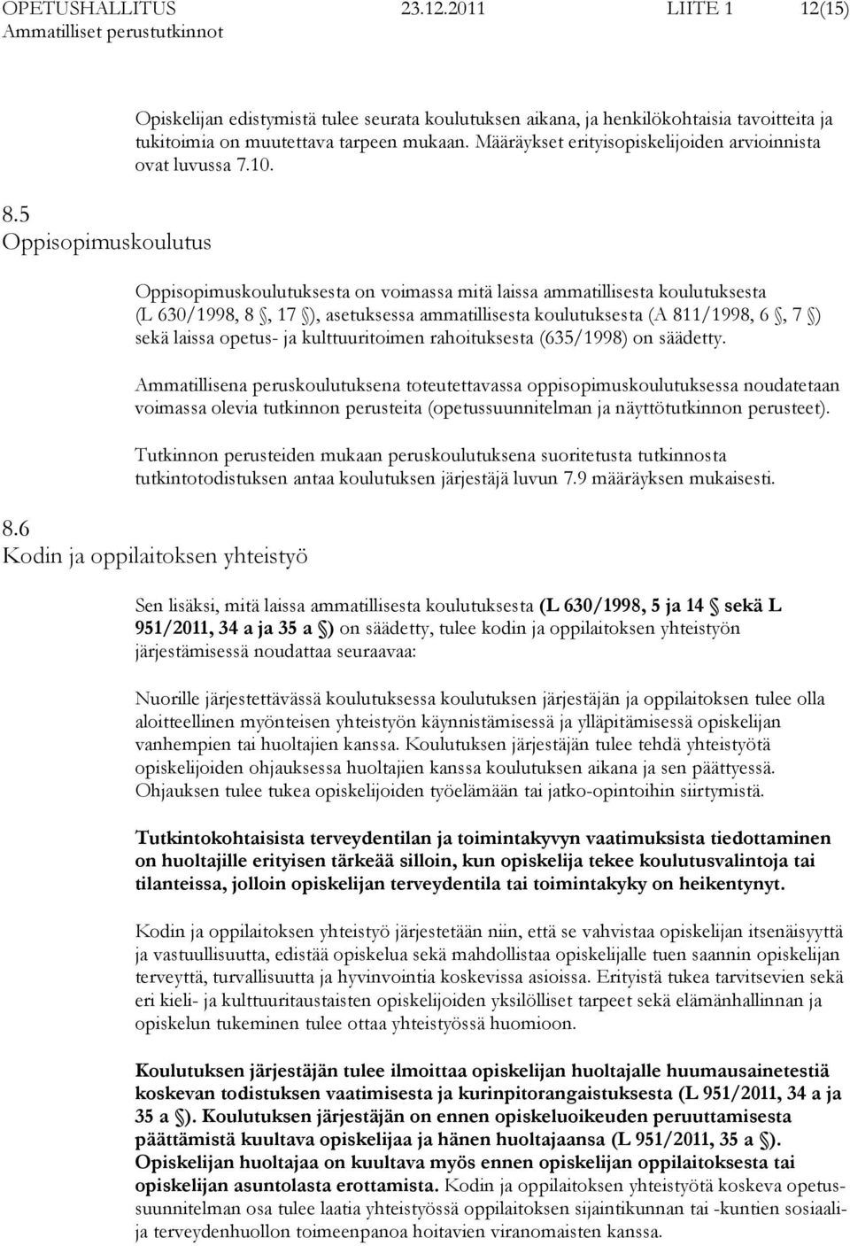 Oppisopimuskoulutuksesta on voimassa mitä laissa ammatillisesta koulutuksesta (L 630/1998, 8, 17 ), asetuksessa ammatillisesta koulutuksesta (A 811/1998, 6, 7 ) sekä laissa opetus- ja kulttuuritoimen