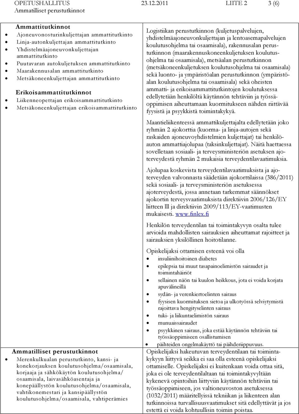 ammattitutkinto Maarakennusalan ammattitutkinto Metsäkoneenkuljettajan ammattitutkinto Erikoisammattitutkinnot Liikenneopettajan erikoisammattitutkinto Metsäkoneenkuljettajan erikoisammattitutkinto