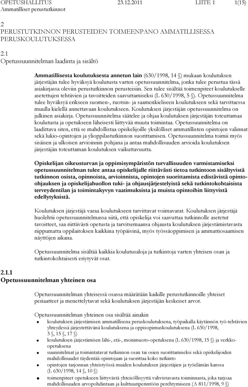 perustua tässä asiakirjassa oleviin perustutkinnon perusteisiin. Sen tulee sisältää toimenpiteet koulutukselle asetettujen tehtävien ja tavoitteiden saavuttamiseksi (L 630/1998, 5 ).