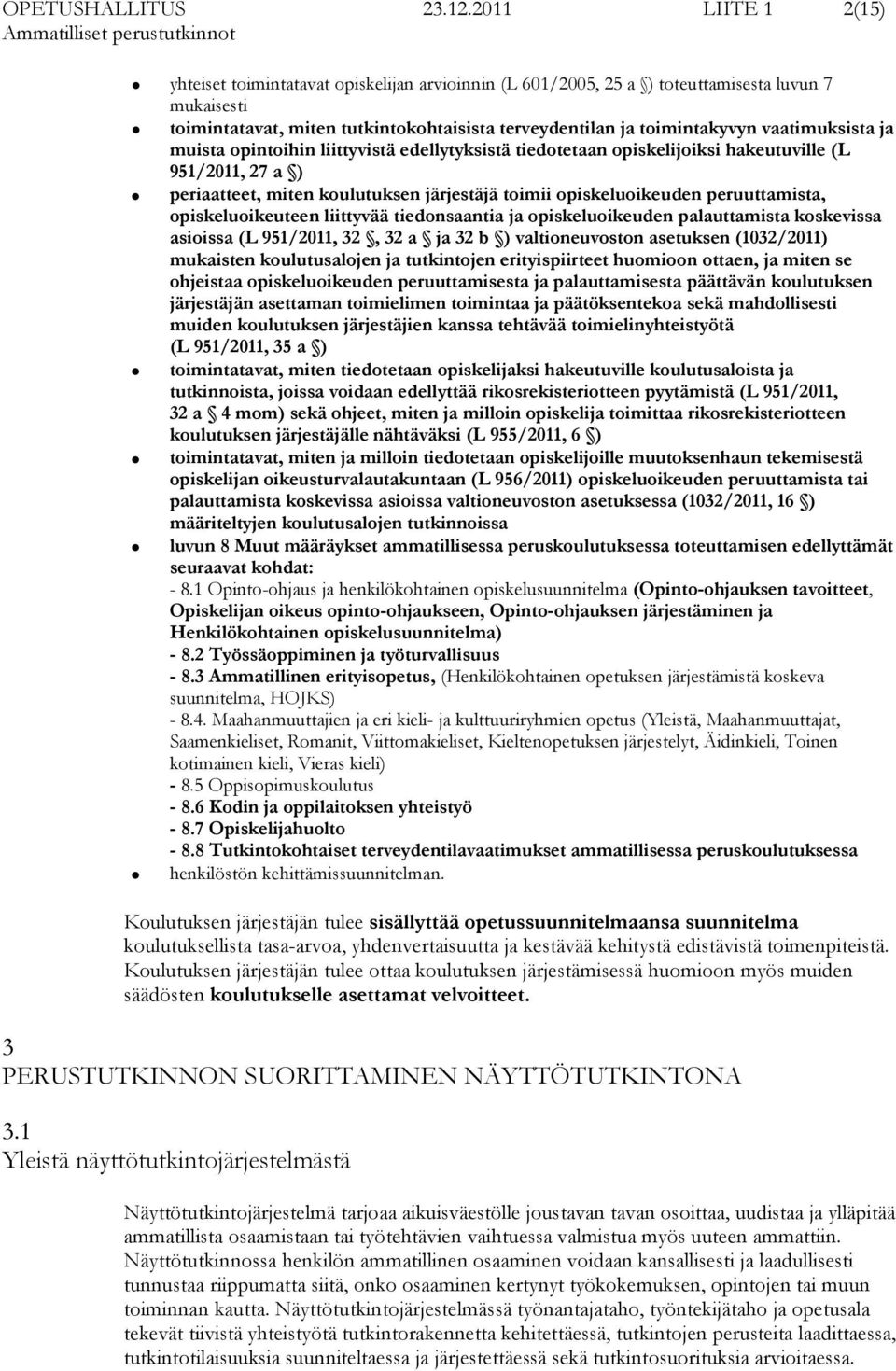 vaatimuksista ja muista opintoihin liittyvistä edellytyksistä tiedotetaan opiskelijoiksi hakeutuville (L 951/2011, 27 a ) periaatteet, miten koulutuksen järjestäjä toimii opiskeluoikeuden