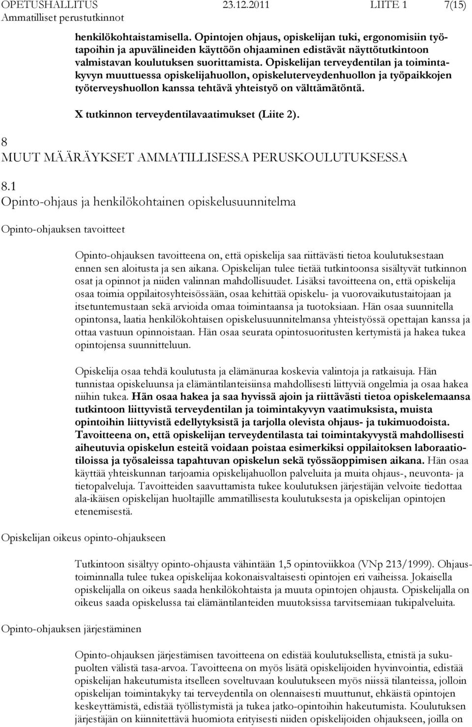 Opiskelijan terveydentilan ja toimintakyvyn muuttuessa opiskelijahuollon, opiskeluterveydenhuollon ja työpaikkojen työterveyshuollon kanssa tehtävä yhteistyö on välttämätöntä.