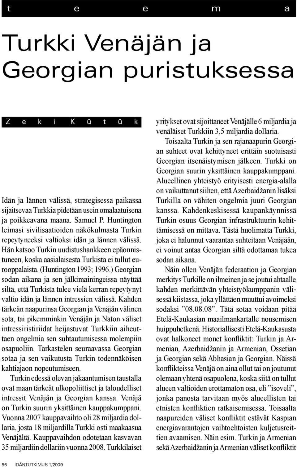 Hän katsoo Turkin uudistushankkeen epäonnistuneen, koska aasialaisesta Turkista ei tullut eurooppalaista. (Huntington 1993; 1996.