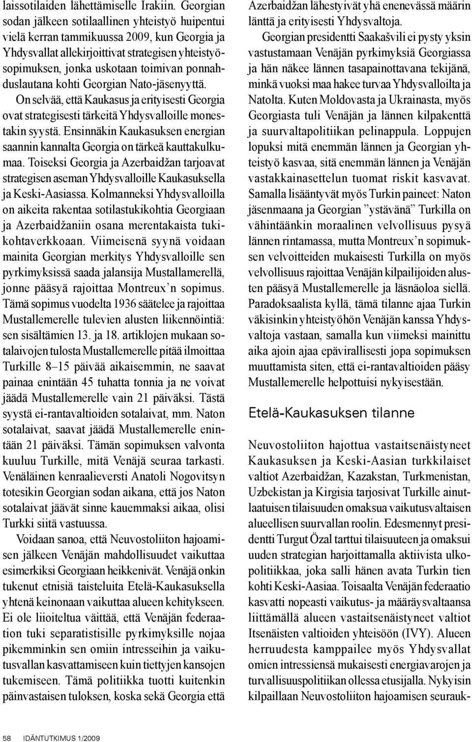 ponnahduslautana kohti Georgian Nato-jäsenyyttä. On selvää, että Kaukasus ja erityisesti Georgia ovat strategisesti tärkeitä Yhdysvalloille monestakin syystä.