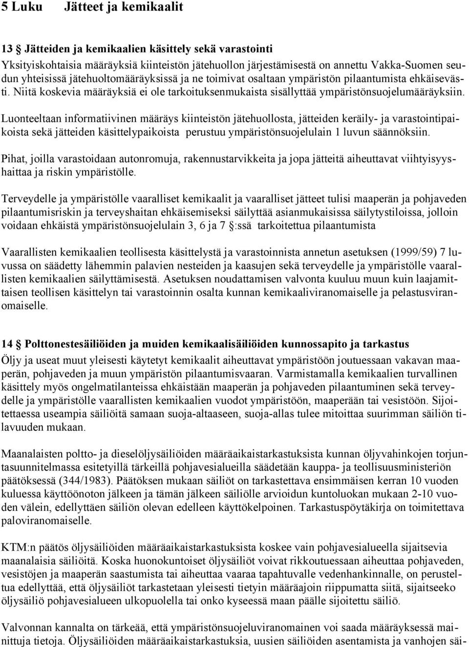 Luonteeltaan informatiivinen määräys kiinteistön jätehuollosta, jätteiden keräily- ja varastointipaikoista sekä jätteiden käsittelypaikoista perustuu ympäristönsuojelulain 1 luvun säännöksiin.