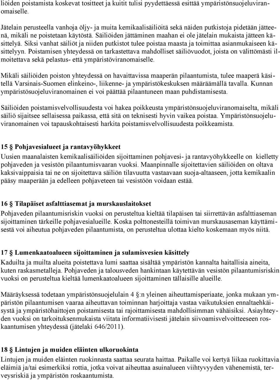 Säiliöiden jättäminen maahan ei ole jätelain mukaista jätteen käsittelyä. Siksi vanhat säiliöt ja niiden putkistot tulee poistaa maasta ja toimittaa asianmukaiseen käsittelyyn.