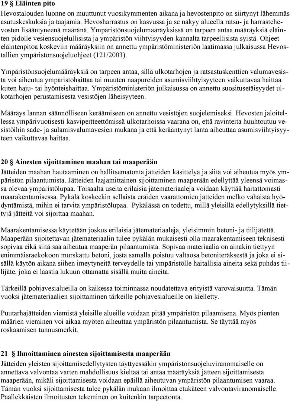 Ympäristönsuojelumääräyksissä on tarpeen antaa määräyksiä eläinten pidolle vesiensuojelullisista ja ympäristön viihtyisyyden kannalta tarpeellisista syistä.