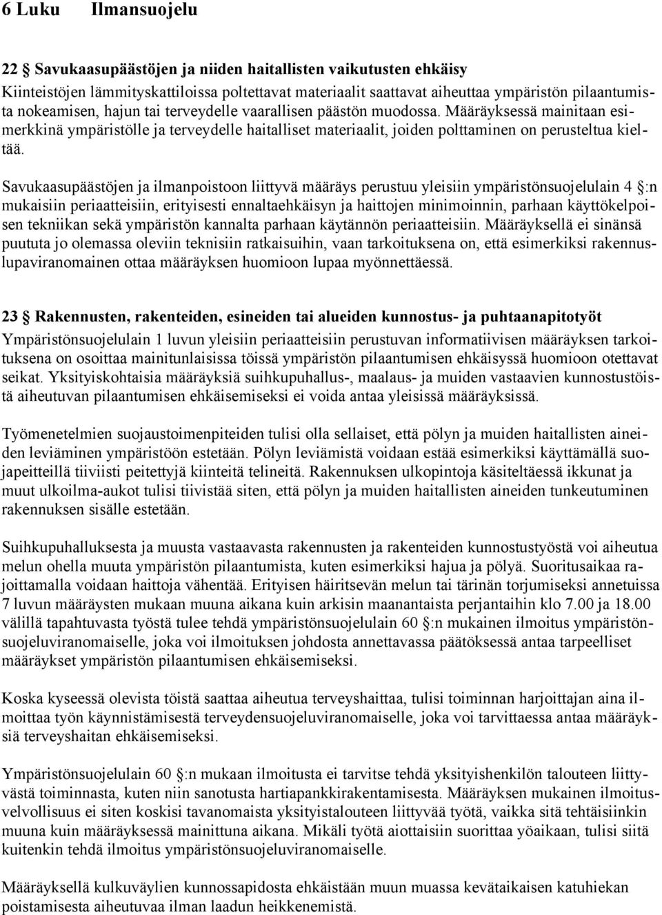 Savukaasupäästöjen ja ilmanpoistoon liittyvä määräys perustuu yleisiin ympäristönsuojelulain 4 :n mukaisiin periaatteisiin, erityisesti ennaltaehkäisyn ja haittojen minimoinnin, parhaan
