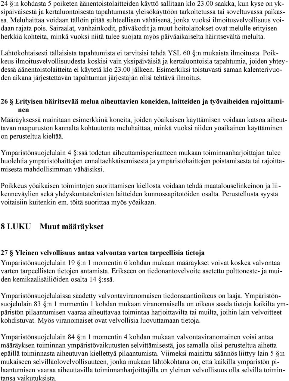 Sairaalat, vanhainkodit, päiväkodit ja muut hoitolaitokset ovat melulle erityisen herkkiä kohteita, minkä vuoksi niitä tulee suojata myös päiväaikaiselta häiritsevältä melulta.