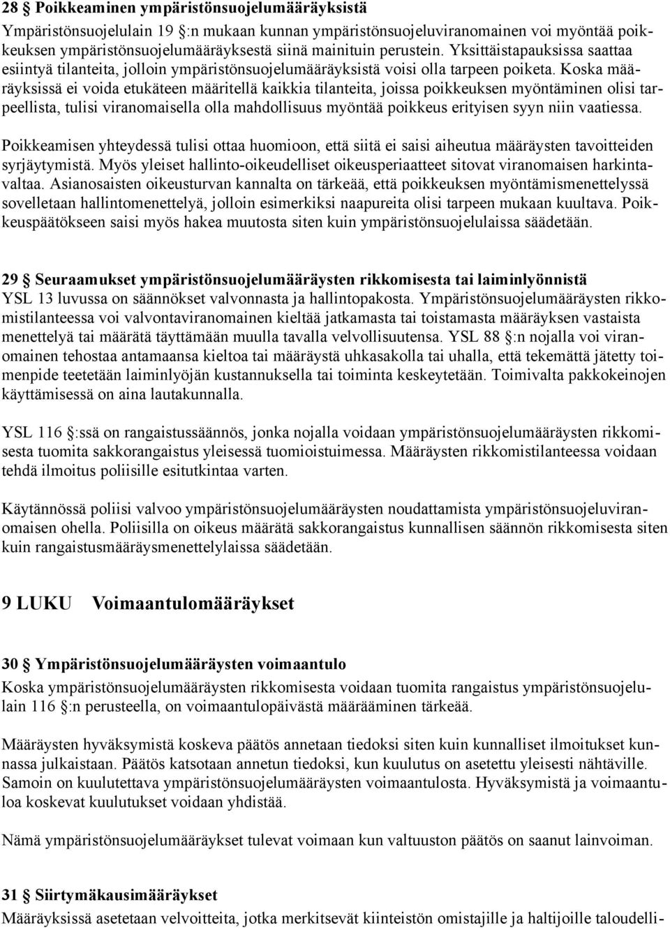 Koska määräyksissä ei voida etukäteen määritellä kaikkia tilanteita, joissa poikkeuksen myöntäminen olisi tarpeellista, tulisi viranomaisella olla mahdollisuus myöntää poikkeus erityisen syyn niin