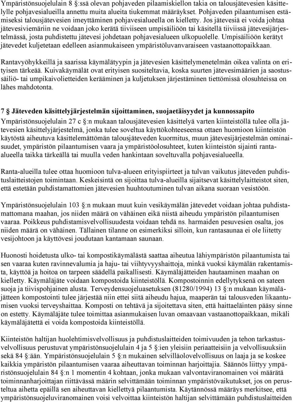 Jos jätevesiä ei voida johtaa jätevesiviemäriin ne voidaan joko kerätä tiiviiseen umpisäiliöön tai käsitellä tiiviissä jätevesijärjestelmässä, josta puhdistettu jätevesi johdetaan pohjavesialueen