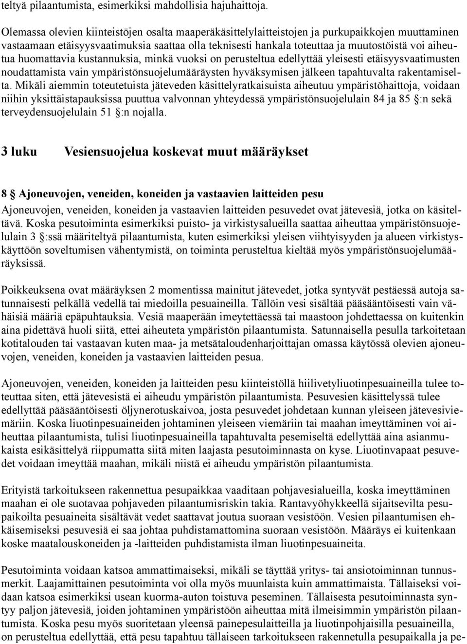 huomattavia kustannuksia, minkä vuoksi on perusteltua edellyttää yleisesti etäisyysvaatimusten noudattamista vain ympäristönsuojelumääräysten hyväksymisen jälkeen tapahtuvalta rakentamiselta.
