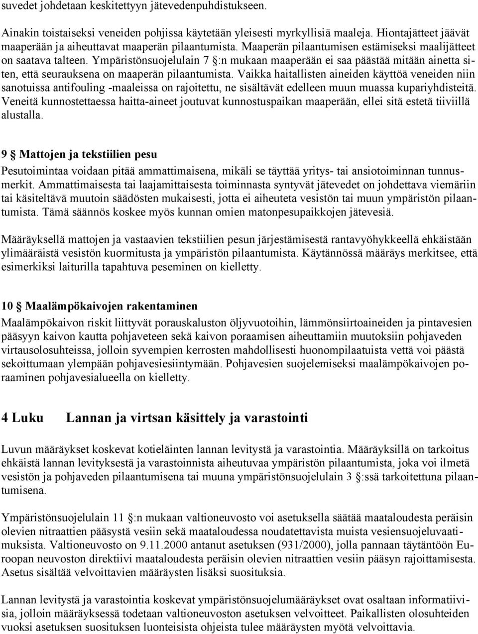 Ympäristönsuojelulain 7 :n mukaan maaperään ei saa päästää mitään ainetta siten, että seurauksena on maaperän pilaantumista.