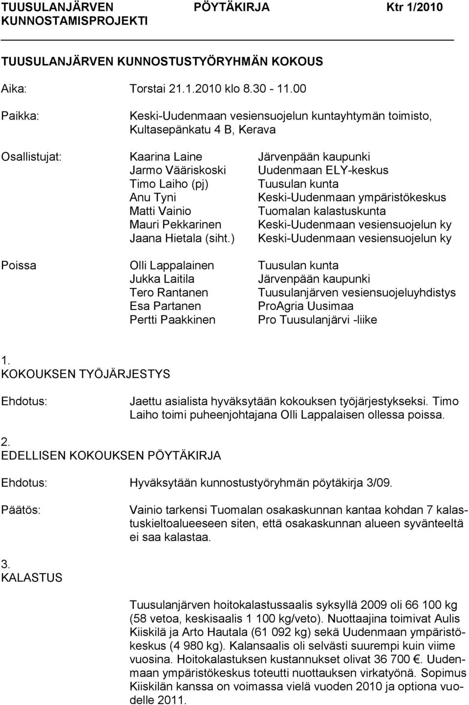 Tuusulan kunta Anu Tyni Keski-Uudenmaan ympäristökeskus Matti Vainio Tuomalan kalastuskunta Mauri Pekkarinen Keski-Uudenmaan vesiensuojelun ky Jaana Hietala (siht.