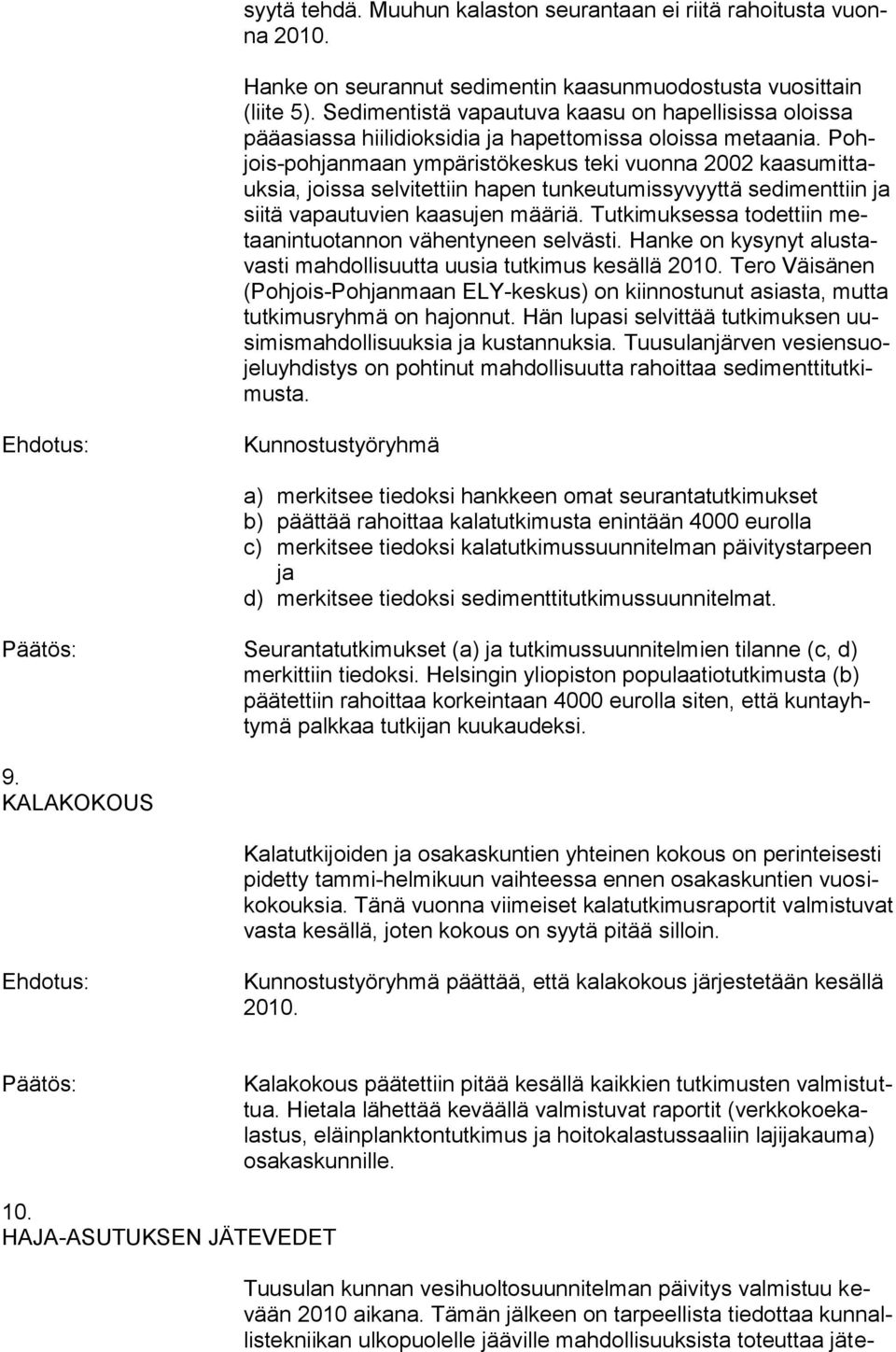 Pohjois-pohjanmaan ympäristökeskus teki vuonna 2002 kaasumittauksia, joissa selvitettiin hapen tunkeutumissyvyyttä sedimenttiin ja siitä vapautuvien kaasujen määriä.