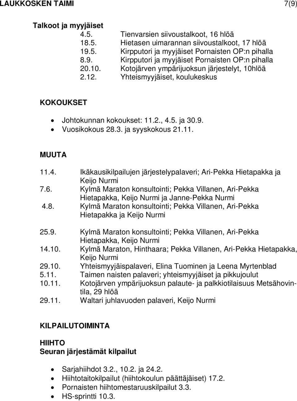 6. Kylmä Maraton konsultointi; Pekka Villanen, Ari-Pekka Hietapakka, ja Janne-Pekka Nurmi 4.8. Kylmä Maraton konsultointi; Pekka Villanen, Ari-Pekka Hietapakka ja 25.9.