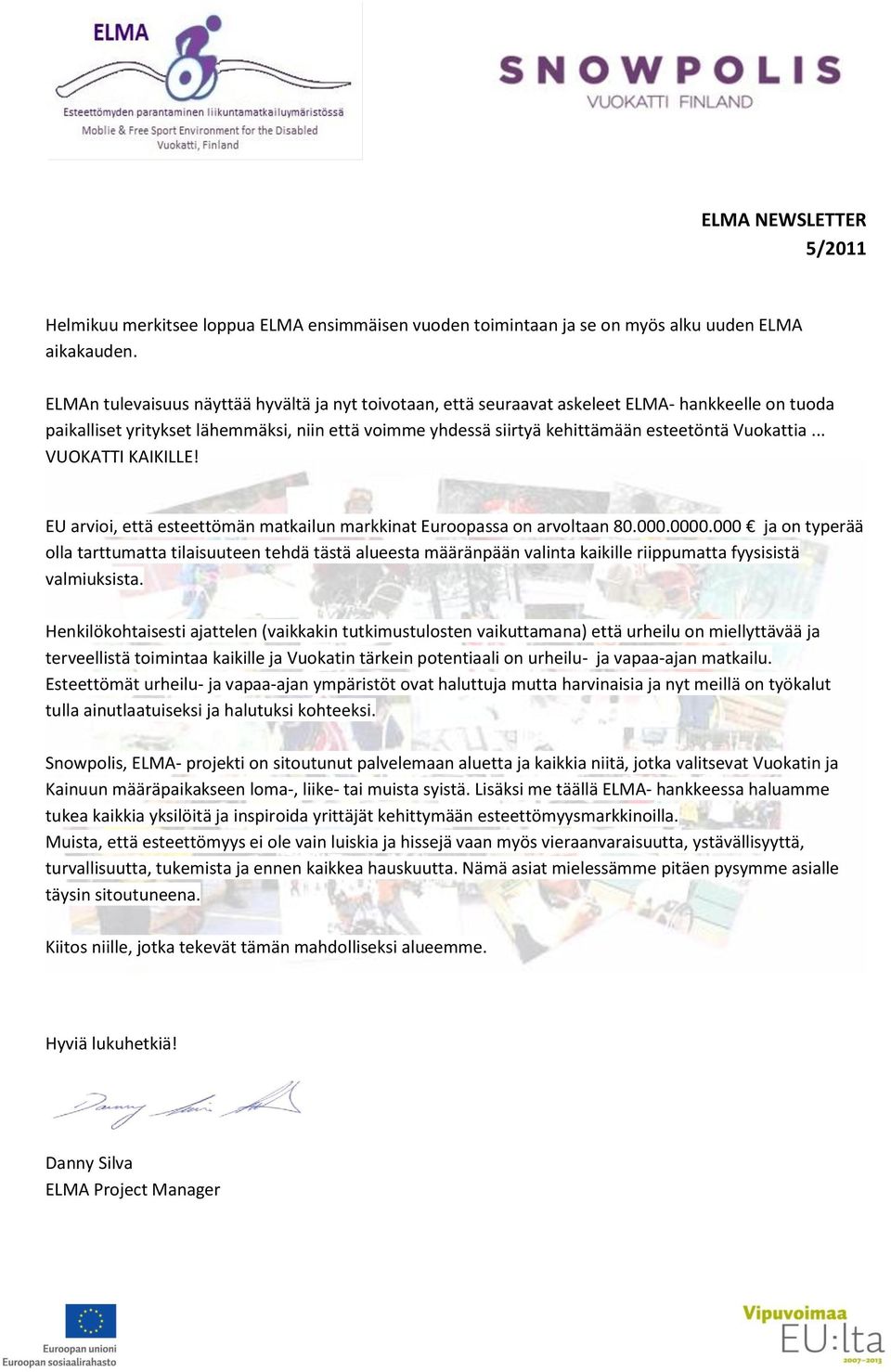 Vuokattia... VUOKATTI KAIKILLE! EU arvioi, että esteettömän matkailun markkinat Euroopassa on arvoltaan 80.000.0000.