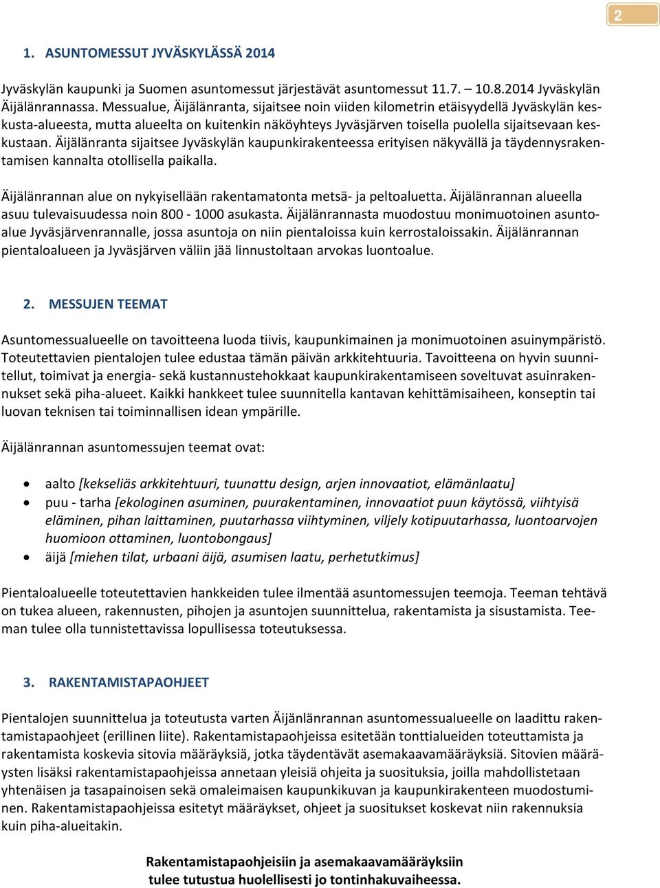 Äijälänranta sijaitsee Jyväskylän kaupunkirakenteessa erityisen näkyvällä ja täydennysrakentamisen kannalta otollisella paikalla.