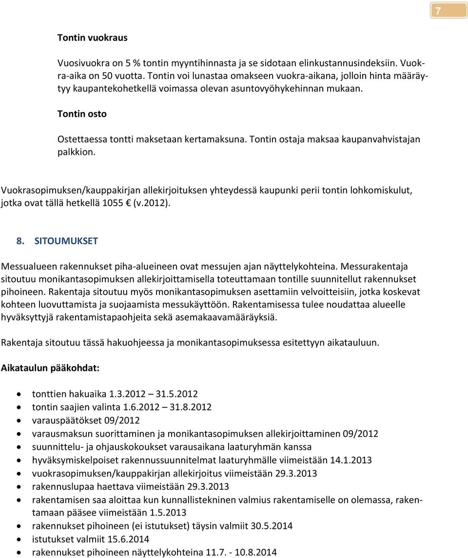 Tontin ostaja maksaa kaupanvahvistajan palkkion. Vuokrasopimuksen/kauppakirjan allekirjoituksen yhteydessä kaupunki perii tontin lohkomiskulut, jotka ovat tällä hetkellä 1055 (v.2012). 8.