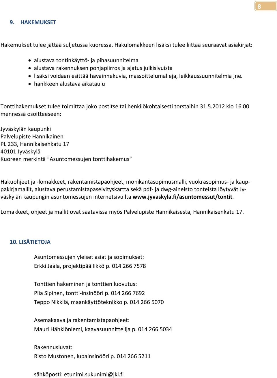 massoittelumalleja, leikkaussuunnitelmia jne. hankkeen alustava aikataulu Tonttihakemukset tulee toimittaa joko postitse tai henkilökohtaisesti torstaihin 31.5.2012 klo 16.