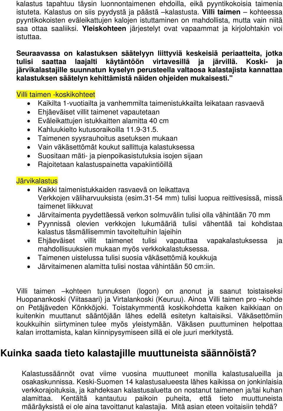 Seuraavassa on kalastuksen säätelyyn liittyviä keskeisiä periaatteita, jotka tulisi saattaa laajalti käytäntöön virtavesillä ja järvillä.