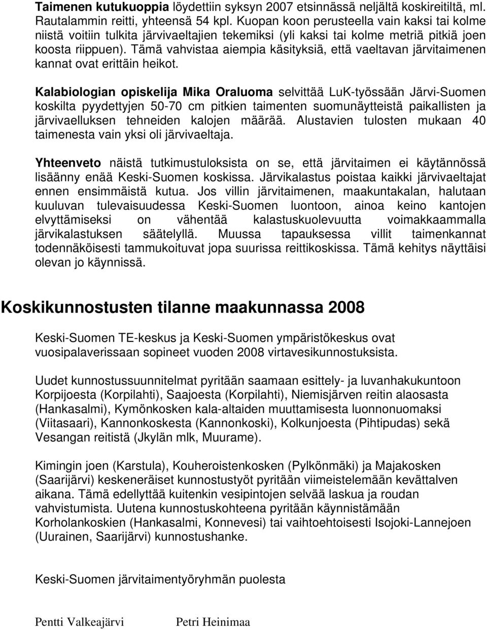 Tämä vahvistaa aiempia käsityksiä, että vaeltavan järvitaimenen kannat ovat erittäin heikot.