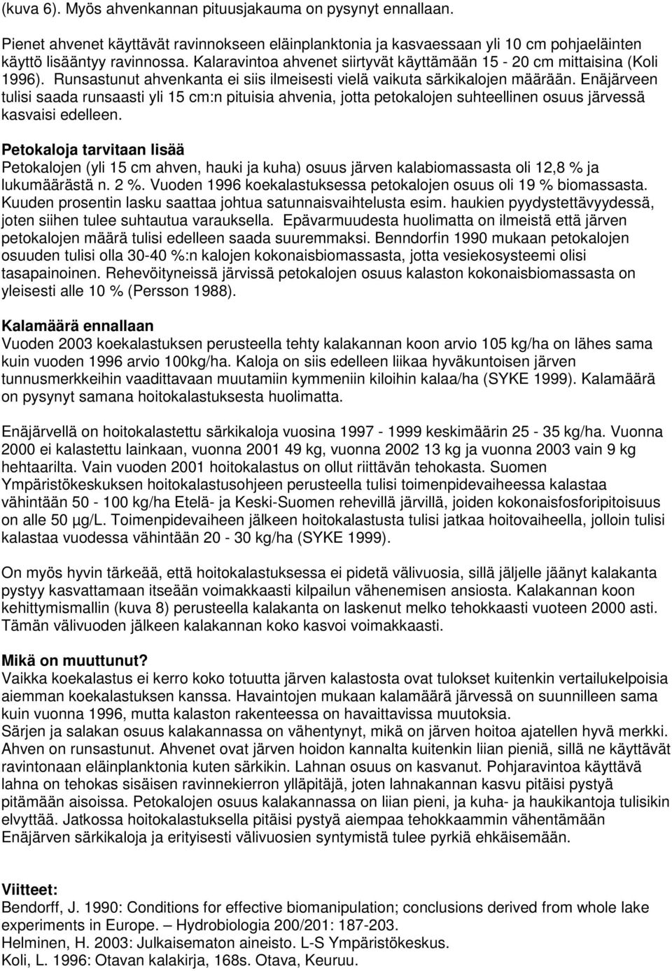 Enäjärveen tulisi saada runsaasti yli 15 cm:n pituisia ahvenia, jotta petokalojen suhteellinen osuus järvessä kasvaisi edelleen.